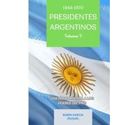 Presidentes Argentinos Volumen V: Una Mirada Intima a los Líderes del País (1944-1970)