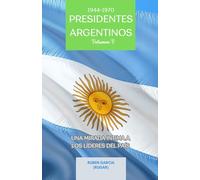Presidentes Argentinos Volumen V: Una Mirada Intima a los Líderes del País (1944-1970)