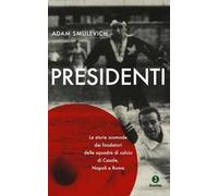 Presidenti. Le storie scomode dei fondatori delle squadre di calcio di Casale, Napoli e Roma