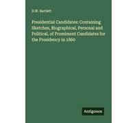 Presidential Candidates: Containing Sketches, Biographical, Personal and Political, of Promiment Candidates for the Presidency in 1860