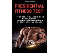 PRESIDENTIAL FITNESS TEST: Circuits Training Test Manual Guide On Physical Standards And Impact On Youth Physical Health