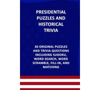 PRESIDENTIAL PUZZLES AND HISTORICAL TRIVIA: 30 ORIGINAL PUZZLES INCLUDING SUDOKU, WORD SEARCH, WORD SCRAMBLE, FILL-IN, MATCHING