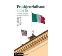 PRESIDENZIALISMO A META' - MARCHI MICHELE - Il Mulino