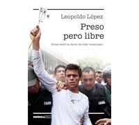 Preso pero libre : notas desde la cárcel del líder venezolano