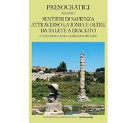 Presocratici. Sentieri di sapienza attraverso la Ionia e oltre da Talete e Eracl