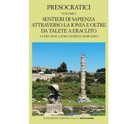 Presocratici. Vol. 1: Sentieri di sapienza attraverso la Ionia e