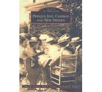 Presque Isle, Caribou and New Sweden (Tascabile) Images of America