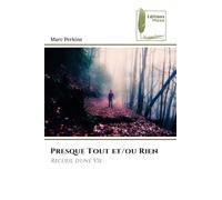 Presque Tout et/ou Rien: Recueil d'une Vie