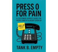 Press 0 for Pain A Customer Service Guide for People Who’ve Already Given Up: Dry Humor and Sarcasm for Surviving Calls, Chatbots, and Corporate Nonsense