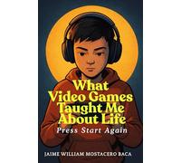 Press Start Again: What Video Games Taught Me About Life