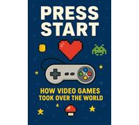 Press Start: How Video Games Took Over the World: 4