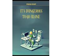 PRESS START: It's dangerous to go alone