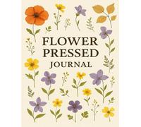 Pressed Flower Journal: A Beautiful Notebook Perfect for Nature Lovers, Gardeners, and Creative Souls to Preserve Thoughts, Sketches, and Botanical Memories