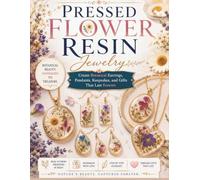 Pressed Flower Resin Jewelry: Create Botanical Earrings, Pendants, Keepsakes, and Gifts That Last Forever