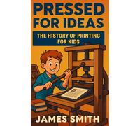 Pressed for Ideas: The History of Printing for Kids