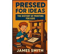 Pressed for Ideas: The History of Printing for Kids