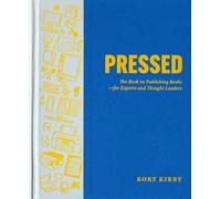 Pressed: The Book on Publishing Books--For Experts and Thought Leaders