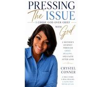 Pressing the Issue With God: I chose God over Grief