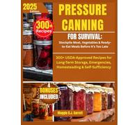 PRESSURE CANNING FOR SURVIVAL: Stockpile Meat, Vegetables & Ready-to-Eat Meals Before It’s Too Late: 300+ USDA-Approved Recipes for Long-Term Storage, Emergencies, Homesteading & Self-Sufficiency