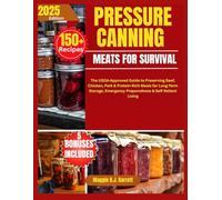 PRESSURE CANNING MEATS FOR SURVIVAL: The USDA-Approved Guide to Preserving Beef, Chicken, Pork & Protein-Rich Meals for Long-Term Storage, Emergency Preparedness & Self-Reliant Living