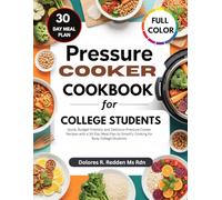 Pressure Cooker Cookbook for College Students: Quick, Budget-Friendly, and Delicious Pressure Cooker Recipes with a 30-Day Meal Plan to Simplify Cooking for Busy College Students