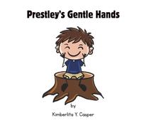 Prestley’s Gentle Hands: A Rhyming Story About Gentle Hands and Using Words to Express Big Feelings