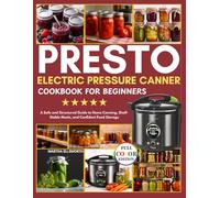 PRESTO ELECTRIC PRESSURE CANNING COOKBOOK FOR BEGINNERS: A Safe and Structured Guide to Home Canning, Shelf-Stable Meals, and Confident Food Storage