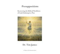 Presuppositions: Recovering the Biblical Worldview of God’s Redemptive Plan