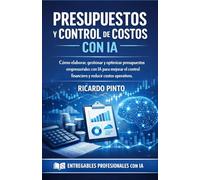 PRESUPUESTOS Y CONTROL DE COSTOS CON IA: Cómo elaborar, gestionar y optimizar presupuestos empresariales con IA para mejorar el control financiero y reducir costos operativos