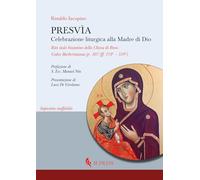 Libri Rinaldo Iacopino - Presvia. Celebrazione Liturgica Alla Madre Di Dio. Rito