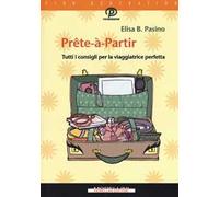 Prête-à-partir. Tutti i consigli per la viaggiatrice perfetta