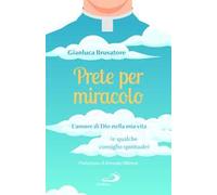 Prete per miracolo. L'amore di Dio nella mia vita (e qualche consiglio spirituale)