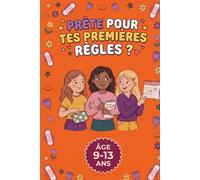 Prête pour tes premières règles ?: Guide Illustré pour Filles de 8 à 12 Ans : Comprendre la Puberté, les Règles et ses Émotions en Toute Confiance