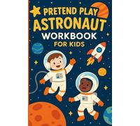 Pretend Play Astronaut Workbook for Kids: Children Explorer STEM Inspired Activities with Fun Space Missions, Training Logs, Badges and Certificates.