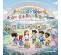 Pretend Playland Under the Double Rainbow: Where Kindness Builds a Magical Town