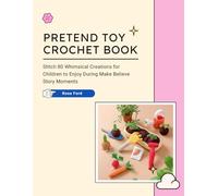 Pretend Toy Crochet Book: Stitch 80 Whimsical Creations for Children to Enjoy During Make Believe Story Moments