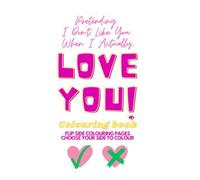 Pretending I Don’t Like You (When I Actually LOVE You) - Colouring Book: A Flip-Side Pages - Choose Your Side!