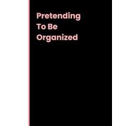 Pretending to be Organized: Funny Notebook for Family, Friends, Work, Gag Gift, Boss, Office, Secret Santa Gift for Coworker