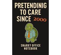 Pretending to Care Since 2000: A Funny Gift Notebook for Co-workers, Friends, Bosses, and Family - Perfect Gag Journal for Work, Secret Santa, or Gifts Exchange!