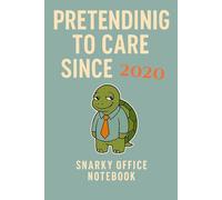 Pretending to Care Since 2020: A Funny Gift Notebook for Co-workers, Friends, Bosses, and Family - Perfect Gag Journal for Work, Secret Santa, or Gifts Exchange!