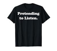 Pretending To Listen Funny Sarcasm Humor Maglietta