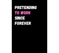 Pretending to Work Since Forever.: A Funny Lined Journal for Office Workers, Procrastinators, and Professional Daydreamers, Procrastination Gag Gift