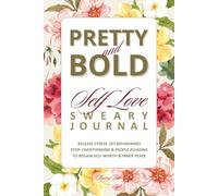 Pretty and Bold Self-Love Sweary Journal: Release Stress, Set Boundaries, Stop Overthinking And People-Pleasing To Regain Self-Worth And Inner Peace