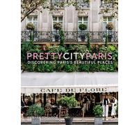 Pretty City Paris: Discovering Paris's Beautiful Places