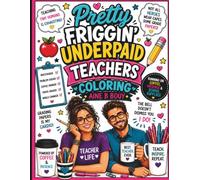 Pretty Friggin' Underpaid: Teachers Coloring Book: A Hilariously Relatable Coloring Book for Teachers Running on Coffee, Patience & School Supplies