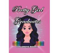 Pretty Girl Graduates: A Graduation Coloring Book for Black Girls, Teens & Women | Fun, Empowering Pages with Outfits, Family Scenes & Bonus Games