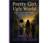 Pretty Girl, Ugly World: Finding Peace and Purpose In A World That Can't See Your Worth