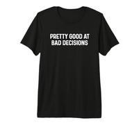 Pretty Good At Bad Decisions Maglietta Premium