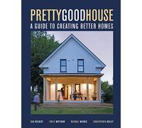 Pretty Good House: A Guide to Creating Better Homes