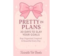 PRETTY IN PLANS 30 DAYS TO SLAY YOUR GOALS: Stay Organized, Inspired & Beautiful Every Day